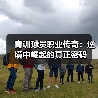 青训球员职业传奇：逆境中崛起的真正密码-图5