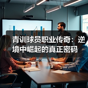 青训球员职业传奇：逆境中崛起的真正密码-图4