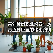 青训球员职业蜕变：从青涩到巨星的秘密路线-图2