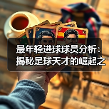 最年轻进球球员分析：揭秘足球天才的崛起之路-图4
