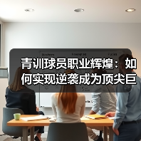 青训球员职业辉煌：如何实现逆袭成为顶尖巨星-图2