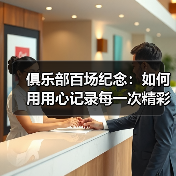 俱乐部百场纪念：如何用用心记录每一次精彩瞬间-图2
