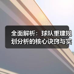 全面解析:球队重建规划分析的核心诀窍与实战策略-图4 全面解析:球队重建规划分析的核心诀窍与实战策略-图4