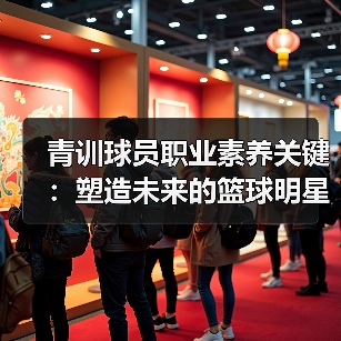 青训球员职业素养关键:塑造未来的篮球明星-图5 青训球员职业素养关键:塑造未来的篮球明星-图5
