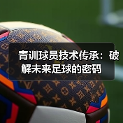 青训球员技术传承：破解未来足球的密码-图2