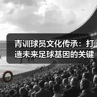 青训球员文化传承：打造未来足球基因的关键-图4
