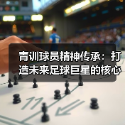 青训球员精神传承：打造未来足球巨星的核心力量-图3
