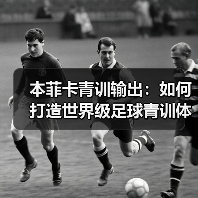 本菲卡青训输出：如何打造世界级足球青训体系-图3