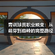 青训球员职业蜕变：从萌芽到巅峰的完整路径-图4