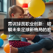 青训球员职业创新：破解未来足球新格局的密码-图2