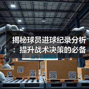 揭秘球员进球纪录分析：提升战术决策的必备秘籍-图4