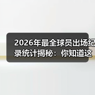 2026年最全球员出场纪录统计揭秘：你知道这些秘密吗？-图3