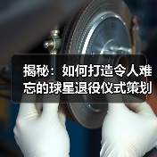 揭秘:如何打造令人难忘的球星退役仪式策划-图3 揭秘:如何打造令人难忘的球星退役仪式策划-图3