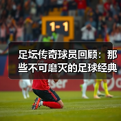 足坛传奇球员回顾:那些不可磨灭的足球经典瞬间-图3 足坛传奇球员回顾:那些不可磨灭的足球经典瞬间-图3