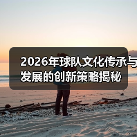 2026年球队文化传承与发展的创新策略揭秘-图3 2026年球队文化传承与发展的创新策略揭秘-图3
