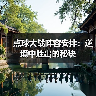 点球大战阵容安排:逆境中胜出的秘诀-图2 点球大战阵容安排:逆境中胜出的秘诀-图2