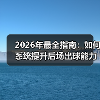 2026年最全指南:如何系统提升后场出球能力培养-图3 2026年最全指南:如何系统提升后场出球能力培养-图3