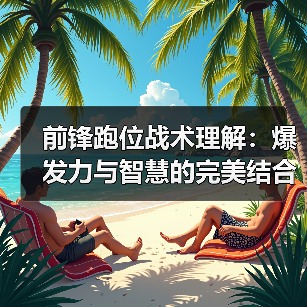 前锋跑位战术理解:爆发力与智慧的完美结合-图2 前锋跑位战术理解:爆发力与智慧的完美结合-图2