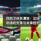 四后卫体系演变:足球防线的变革与未来趋势-图5 四后卫体系演变:足球防线的变革与未来趋势-图5