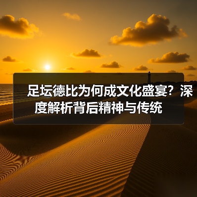 足坛德比为何成文化盛宴?深度解析背后精神与传统-图3 足坛德比为何成文化盛宴?深度解析背后精神与传统-图3