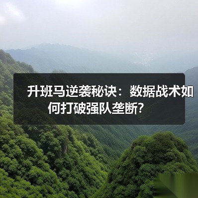 升班马逆袭秘诀:数据战术如何打破强队垄断?-图4 升班马逆袭秘诀:数据战术如何打破强队垄断?-图4