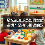 足坛流浪球员如何突破逆境？坚持与机遇的双轨法则-图4