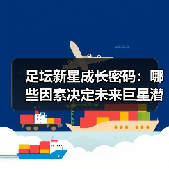 足坛新星成长密码：哪些因素决定未来巨星潜力？-图3