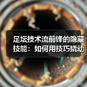 足坛技术流前锋的隐藏技能：如何用技巧撬动防线？-图5