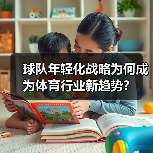 球队年轻化战略为何成为体育行业新趋势？-图4