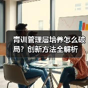 青训管理层培养怎么破局?创新方法全解析-图4 青训管理层培养怎么破局?创新方法全解析-图4