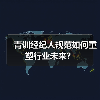 青训经纪人规范如何重塑行业未来?-图2 青训经纪人规范如何重塑行业未来?-图2