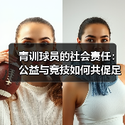 青训球员的社会责任:公益与竞技如何共促足球未来?-图2 青训球员的社会责任:公益与竞技如何共促足球未来?-图2