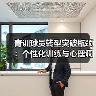 青训球员转型突破瓶颈:个性化训练与心理调适关键方法-图4 青训球员转型突破瓶颈:个性化训练与心理调适关键方法-图4