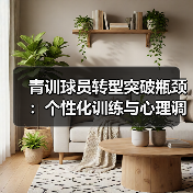 青训球员转型突破瓶颈:个性化训练与心理调适关键方法-图5 青训球员转型突破瓶颈:个性化训练与心理调适关键方法-图5