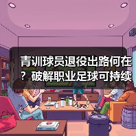 青训球员退役出路何在?破解职业足球可持续发展难题-图3 青训球员退役出路何在?破解职业足球可持续发展难题-图3