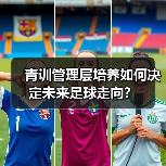 青训管理层培养如何决定未来足球走向?-图4 青训管理层培养如何决定未来足球走向?-图4