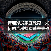 青训球员家庭教育:如何融合科技塑造未来球星?-图4 青训球员家庭教育:如何融合科技塑造未来球星?-图4
