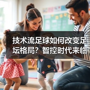 技术流足球如何改变足坛格局?智控时代来临-图2 技术流足球如何改变足坛格局?智控时代来临-图2