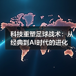 科技重塑足球战术:从经典到AI时代的进化-图5 科技重塑足球战术:从经典到AI时代的进化-图5