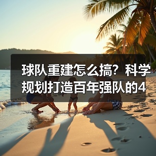球队重建怎么搞?科学规划打造百年强队的4个关键-图3 球队重建怎么搞?科学规划打造百年强队的4个关键-图3
