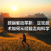 数据驱动革新:足坛战术如何从经验走向科学化?-图5 数据驱动革新:足坛战术如何从经验走向科学化?-图5