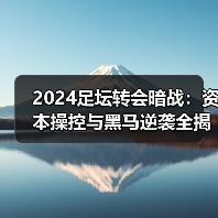 2024足坛转会暗战:资本操控与黑马逆袭全揭秘-图3 2024足坛转会暗战:资本操控与黑马逆袭全揭秘-图3