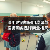 法甲财团如何用流量与投资颠覆足球商业格局?-图2 法甲财团如何用流量与投资颠覆足球商业格局?-图2