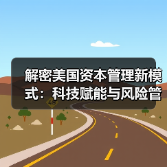 解密美国资本管理新模式:科技赋能与风险管控的秘密-图3 解密美国资本管理新模式:科技赋能与风险管控的秘密-图3