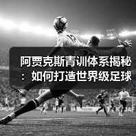 阿贾克斯青训体系揭秘:如何打造世界级足球人才工厂?-图2 阿贾克斯青训体系揭秘:如何打造世界级足球人才工厂?-图2