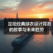 足坛经典球衣设计背后的故事与未来趋势-图3 足坛经典球衣设计背后的故事与未来趋势-图3