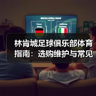 林肯城足球俱乐部体育指南:选购维护与常见问题全解析-图4 林肯城足球俱乐部体育指南:选购维护与常见问题全解析-图4