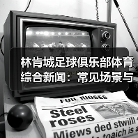 林肯城足球俱乐部体育综合新闻:常见场景与选择要点-图4 林肯城足球俱乐部体育综合新闻:常见场景与选择要点-图4