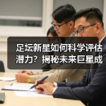 足坛新星如何科学评估潜力？揭秘未来巨星成长密码-图6