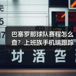 巴塞罗那球队赛程怎么查？上班族手机端跟踪方法-图2